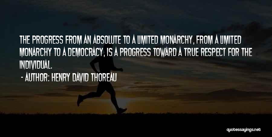 Henry David Thoreau Quotes: The Progress From An Absolute To A Limited Monarchy, From A Limited Monarchy To A Democracy, Is A Progress Toward