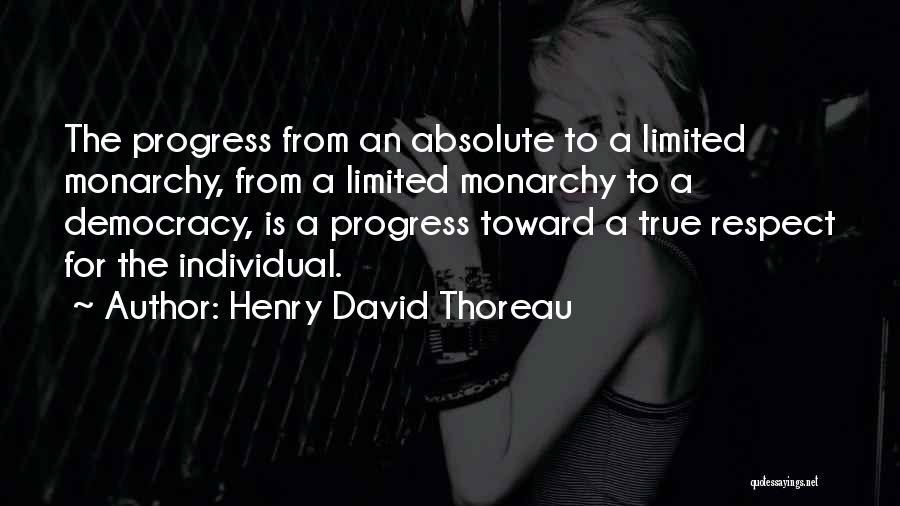 Henry David Thoreau Quotes: The Progress From An Absolute To A Limited Monarchy, From A Limited Monarchy To A Democracy, Is A Progress Toward