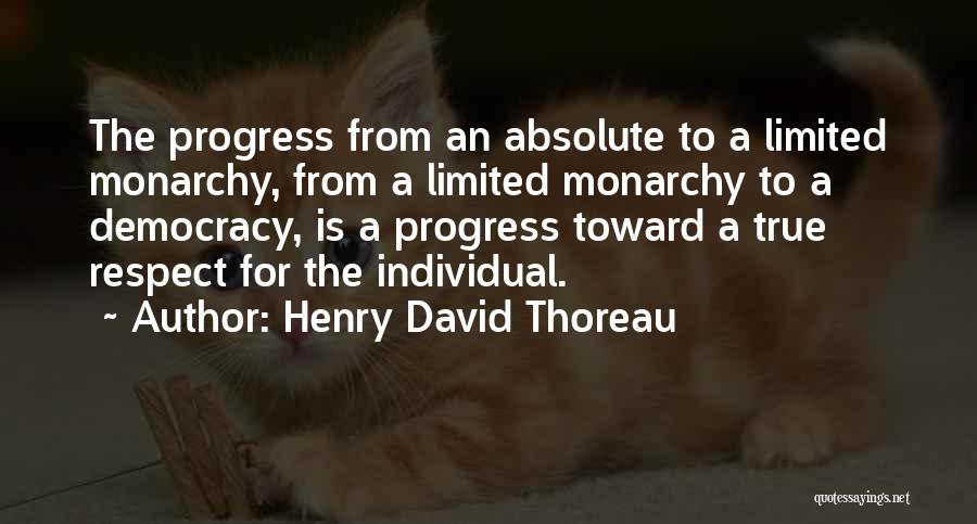 Henry David Thoreau Quotes: The Progress From An Absolute To A Limited Monarchy, From A Limited Monarchy To A Democracy, Is A Progress Toward