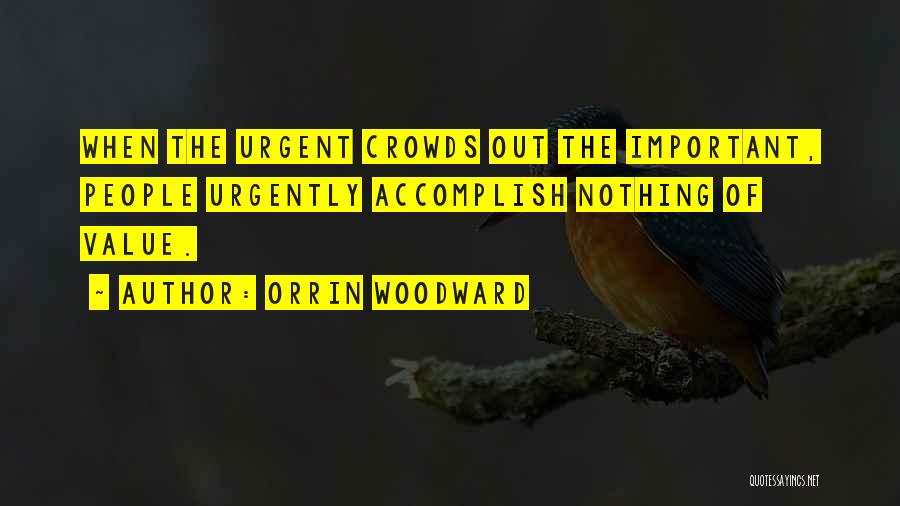 Orrin Woodward Quotes: When The Urgent Crowds Out The Important, People Urgently Accomplish Nothing Of Value.