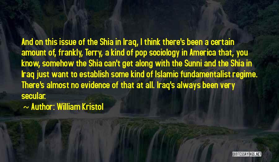 William Kristol Quotes: And On This Issue Of The Shia In Iraq, I Think There's Been A Certain Amount Of, Frankly, Terry, A