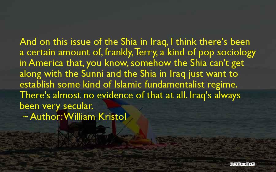 William Kristol Quotes: And On This Issue Of The Shia In Iraq, I Think There's Been A Certain Amount Of, Frankly, Terry, A