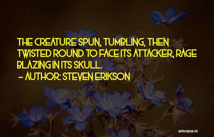 Steven Erikson Quotes: The Creature Spun, Tumbling, Then Twisted Round To Face Its Attacker, Rage Blazing In Its Skull.