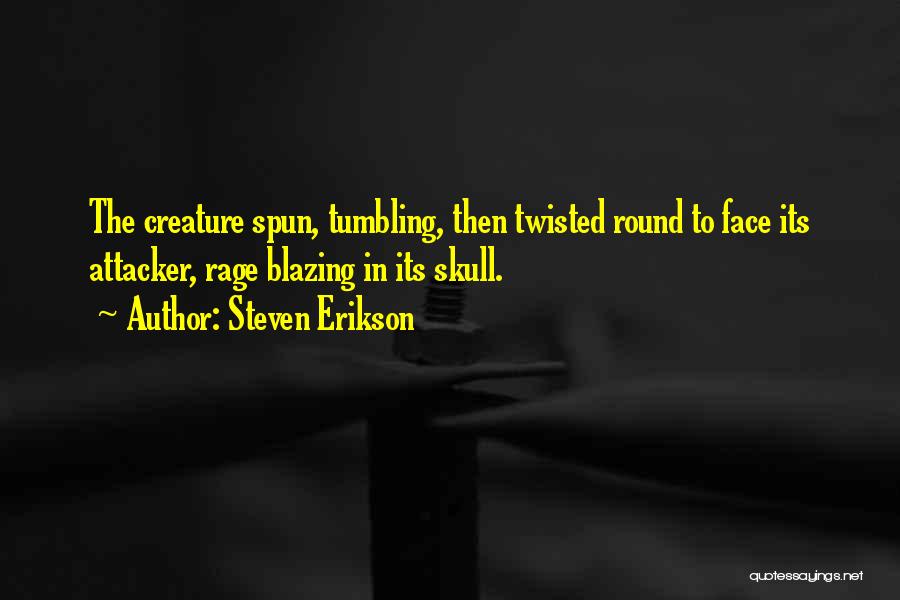 Steven Erikson Quotes: The Creature Spun, Tumbling, Then Twisted Round To Face Its Attacker, Rage Blazing In Its Skull.