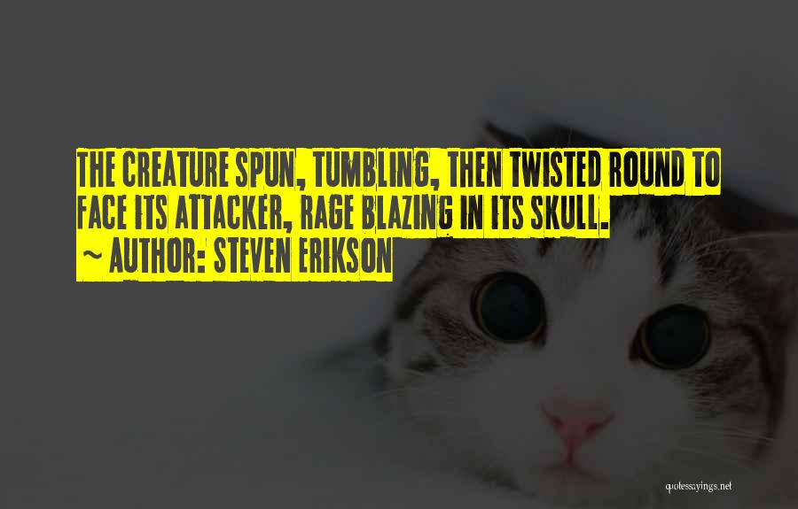 Steven Erikson Quotes: The Creature Spun, Tumbling, Then Twisted Round To Face Its Attacker, Rage Blazing In Its Skull.