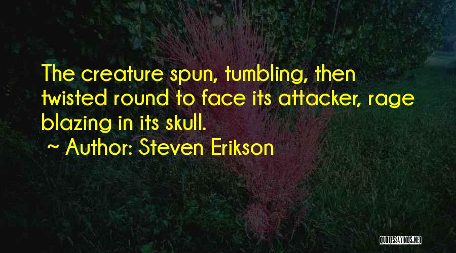 Steven Erikson Quotes: The Creature Spun, Tumbling, Then Twisted Round To Face Its Attacker, Rage Blazing In Its Skull.