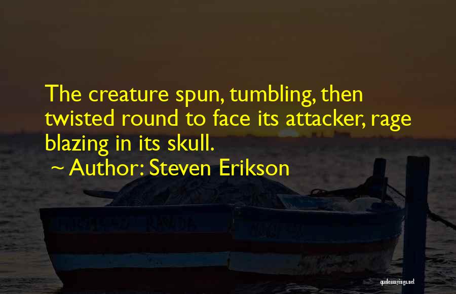 Steven Erikson Quotes: The Creature Spun, Tumbling, Then Twisted Round To Face Its Attacker, Rage Blazing In Its Skull.