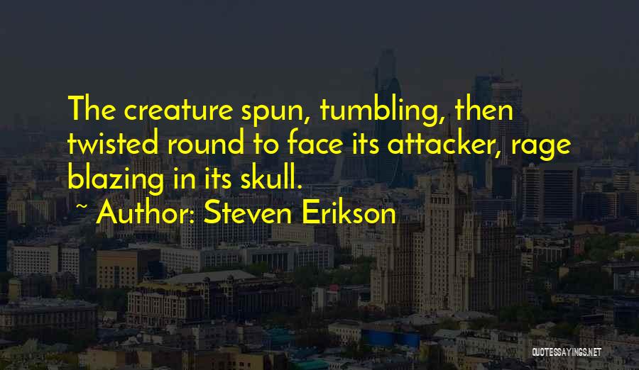 Steven Erikson Quotes: The Creature Spun, Tumbling, Then Twisted Round To Face Its Attacker, Rage Blazing In Its Skull.