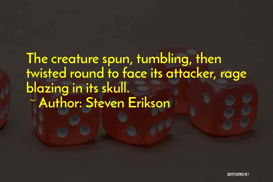 Steven Erikson Quotes: The Creature Spun, Tumbling, Then Twisted Round To Face Its Attacker, Rage Blazing In Its Skull.