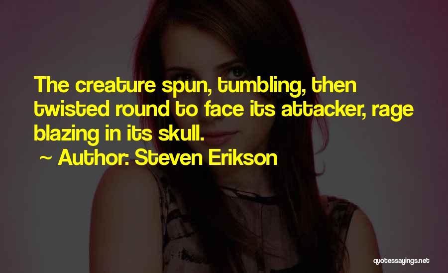 Steven Erikson Quotes: The Creature Spun, Tumbling, Then Twisted Round To Face Its Attacker, Rage Blazing In Its Skull.