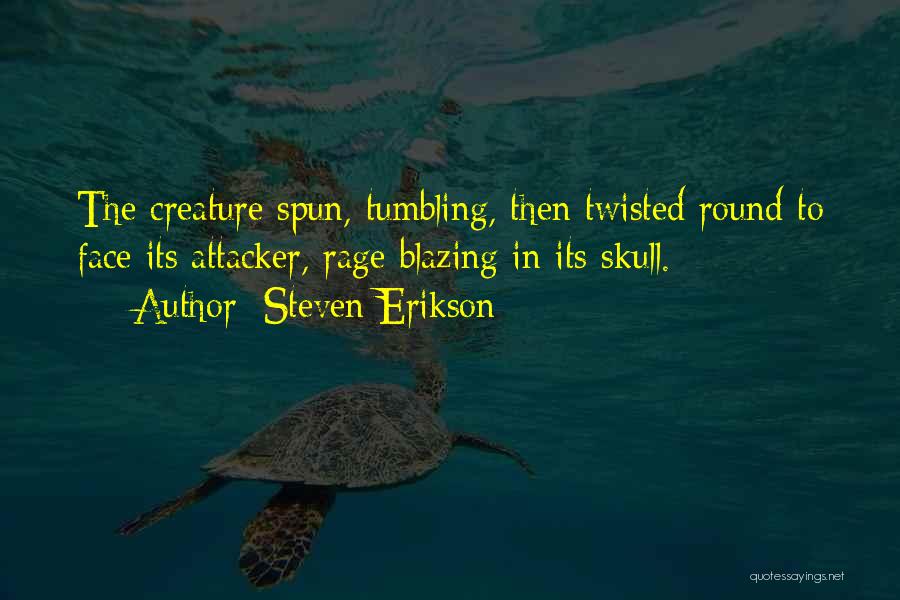 Steven Erikson Quotes: The Creature Spun, Tumbling, Then Twisted Round To Face Its Attacker, Rage Blazing In Its Skull.