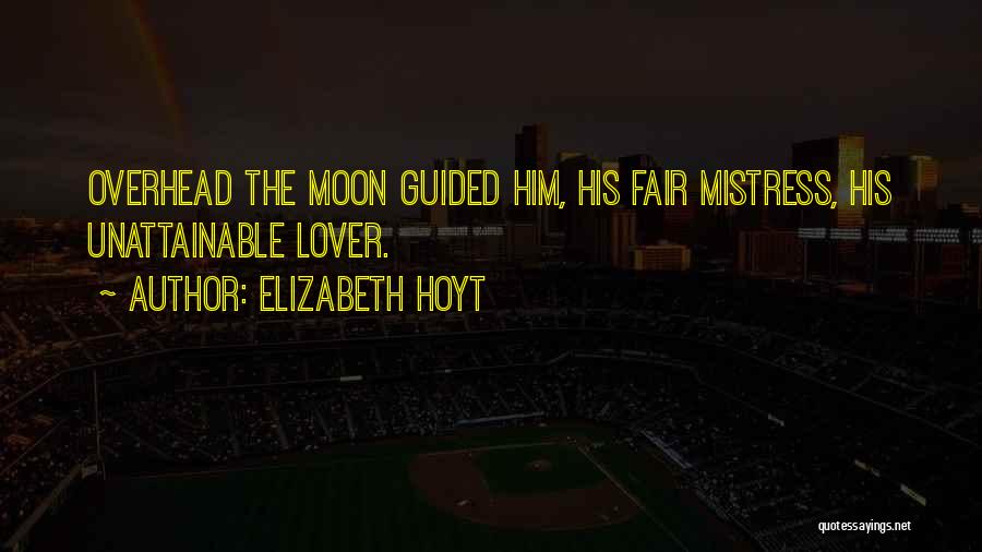 Elizabeth Hoyt Quotes: Overhead The Moon Guided Him, His Fair Mistress, His Unattainable Lover.