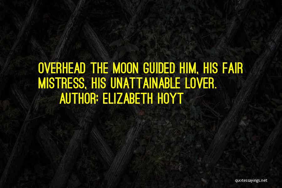 Elizabeth Hoyt Quotes: Overhead The Moon Guided Him, His Fair Mistress, His Unattainable Lover.