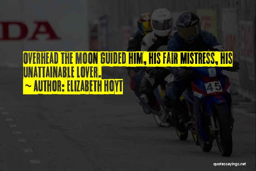 Elizabeth Hoyt Quotes: Overhead The Moon Guided Him, His Fair Mistress, His Unattainable Lover.