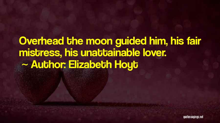 Elizabeth Hoyt Quotes: Overhead The Moon Guided Him, His Fair Mistress, His Unattainable Lover.