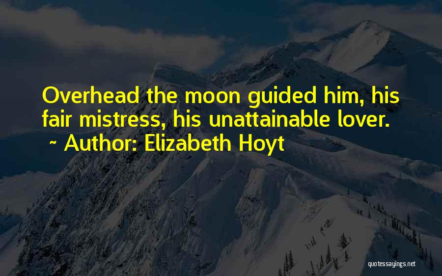 Elizabeth Hoyt Quotes: Overhead The Moon Guided Him, His Fair Mistress, His Unattainable Lover.