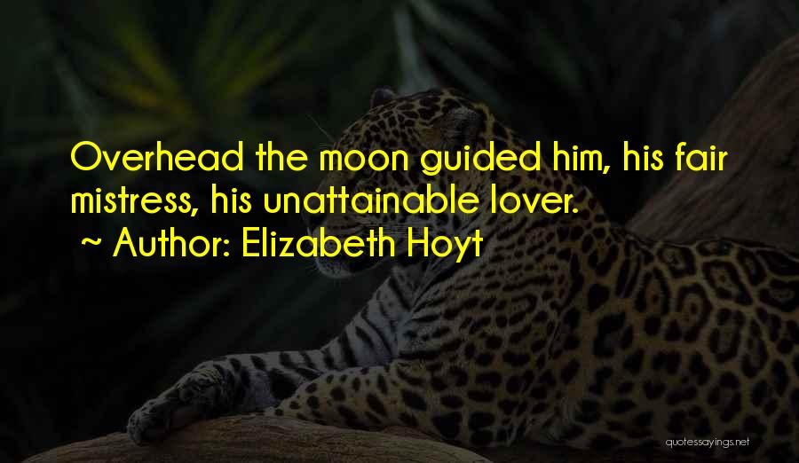 Elizabeth Hoyt Quotes: Overhead The Moon Guided Him, His Fair Mistress, His Unattainable Lover.
