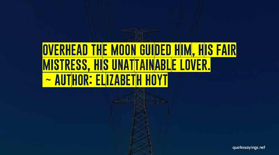 Elizabeth Hoyt Quotes: Overhead The Moon Guided Him, His Fair Mistress, His Unattainable Lover.