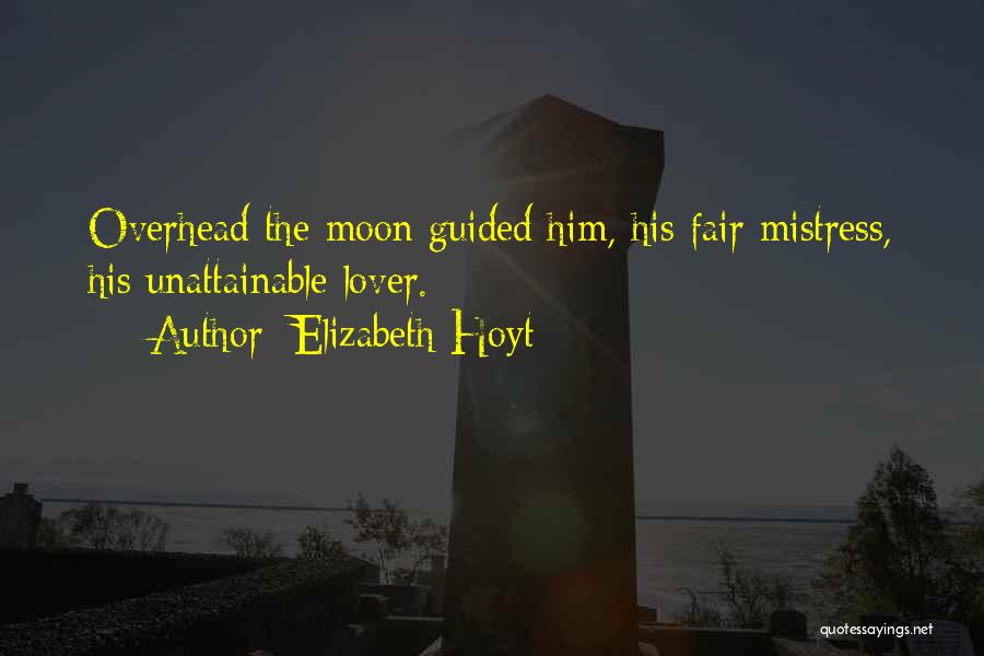 Elizabeth Hoyt Quotes: Overhead The Moon Guided Him, His Fair Mistress, His Unattainable Lover.