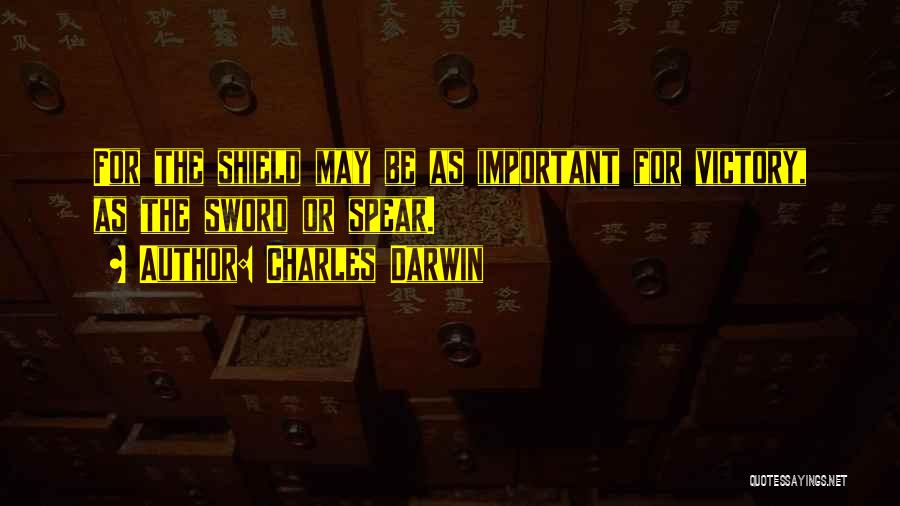Charles Darwin Quotes: For The Shield May Be As Important For Victory, As The Sword Or Spear.