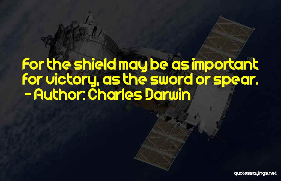 Charles Darwin Quotes: For The Shield May Be As Important For Victory, As The Sword Or Spear.