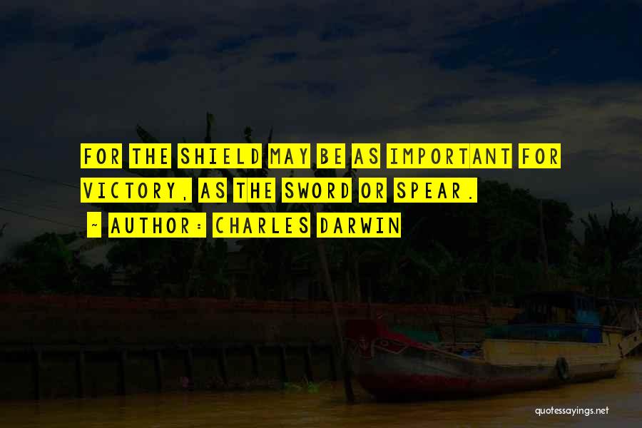 Charles Darwin Quotes: For The Shield May Be As Important For Victory, As The Sword Or Spear.