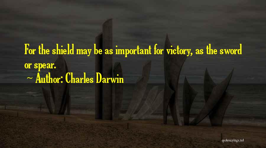 Charles Darwin Quotes: For The Shield May Be As Important For Victory, As The Sword Or Spear.