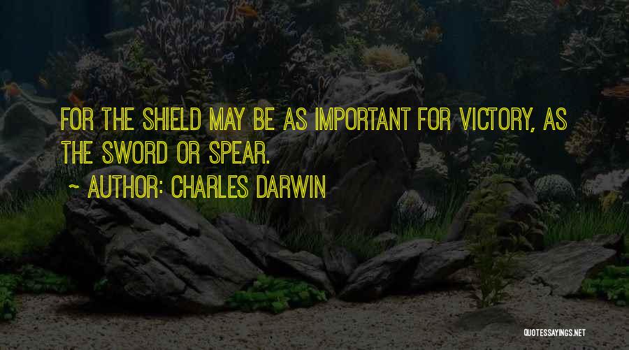 Charles Darwin Quotes: For The Shield May Be As Important For Victory, As The Sword Or Spear.
