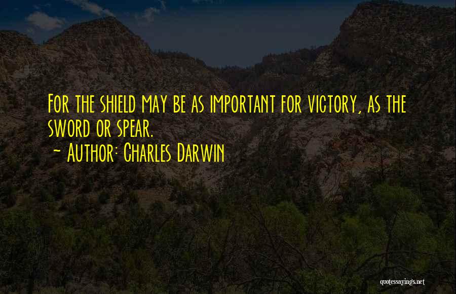 Charles Darwin Quotes: For The Shield May Be As Important For Victory, As The Sword Or Spear.