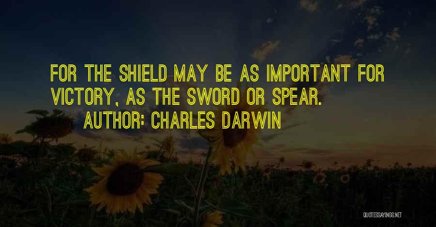 Charles Darwin Quotes: For The Shield May Be As Important For Victory, As The Sword Or Spear.