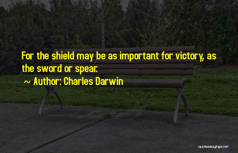 Charles Darwin Quotes: For The Shield May Be As Important For Victory, As The Sword Or Spear.