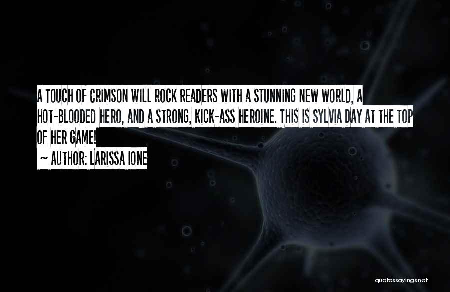 Larissa Ione Quotes: A Touch Of Crimson Will Rock Readers With A Stunning New World, A Hot-blooded Hero, And A Strong, Kick-ass Heroine.