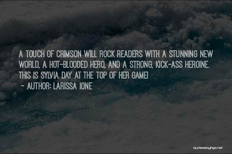 Larissa Ione Quotes: A Touch Of Crimson Will Rock Readers With A Stunning New World, A Hot-blooded Hero, And A Strong, Kick-ass Heroine.