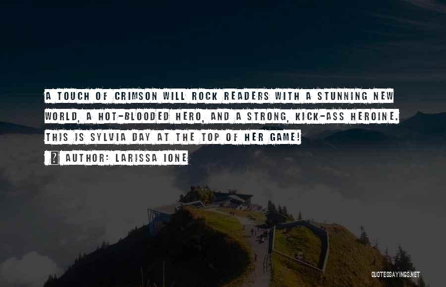 Larissa Ione Quotes: A Touch Of Crimson Will Rock Readers With A Stunning New World, A Hot-blooded Hero, And A Strong, Kick-ass Heroine.