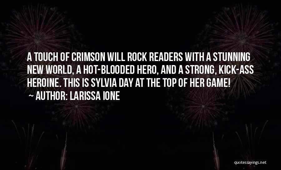 Larissa Ione Quotes: A Touch Of Crimson Will Rock Readers With A Stunning New World, A Hot-blooded Hero, And A Strong, Kick-ass Heroine.