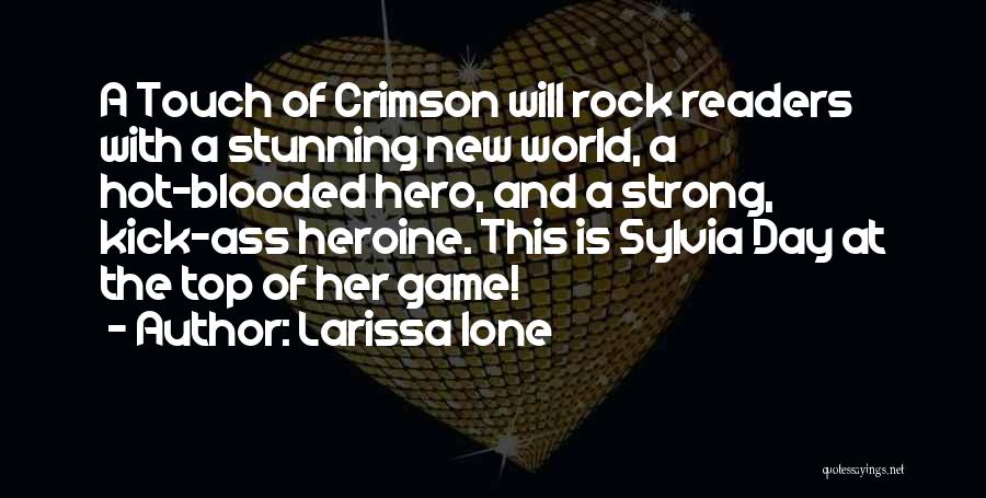 Larissa Ione Quotes: A Touch Of Crimson Will Rock Readers With A Stunning New World, A Hot-blooded Hero, And A Strong, Kick-ass Heroine.