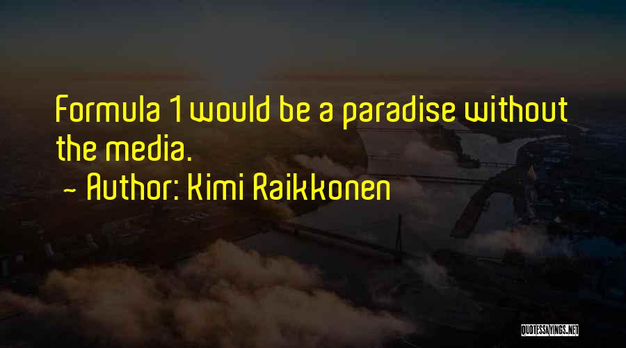 Kimi Raikkonen Quotes: Formula 1 Would Be A Paradise Without The Media.