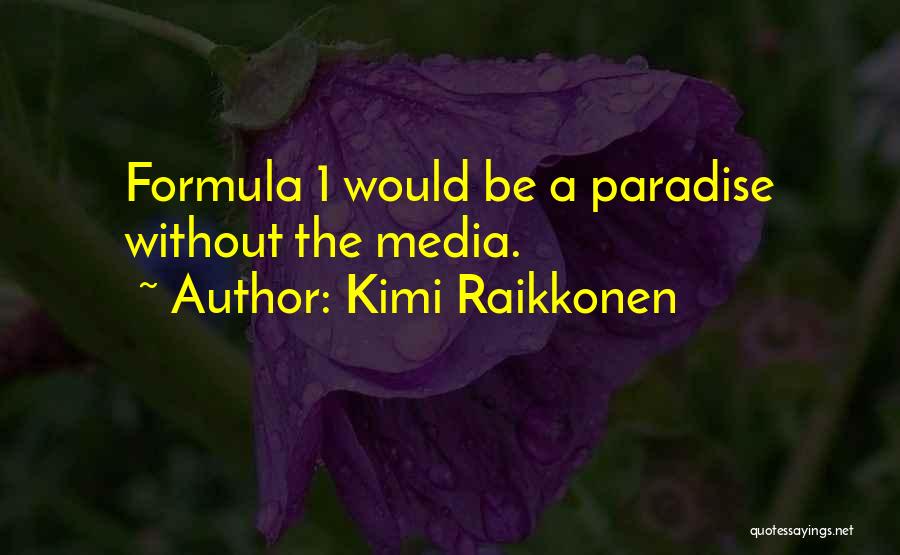 Kimi Raikkonen Quotes: Formula 1 Would Be A Paradise Without The Media.