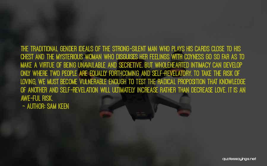 Sam Keen Quotes: The Traditional Gender Ideals Of The Strong-silent Man Who Plays His Cards Close To His Chest And The Mysterious Woman