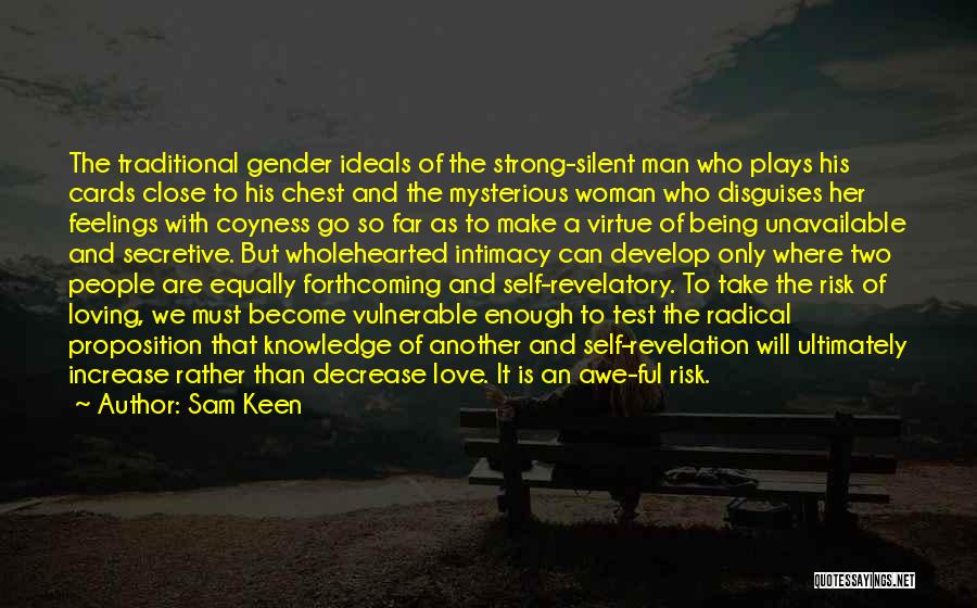 Sam Keen Quotes: The Traditional Gender Ideals Of The Strong-silent Man Who Plays His Cards Close To His Chest And The Mysterious Woman