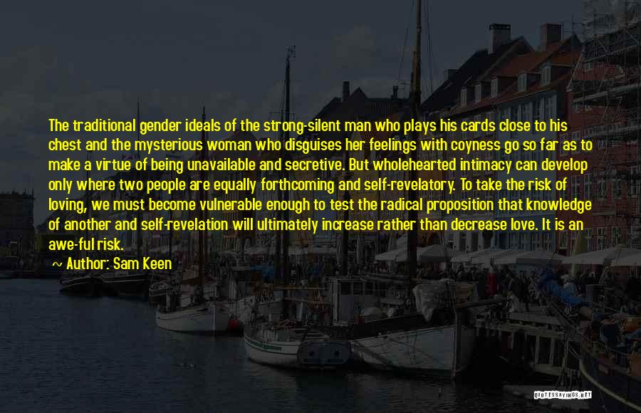 Sam Keen Quotes: The Traditional Gender Ideals Of The Strong-silent Man Who Plays His Cards Close To His Chest And The Mysterious Woman