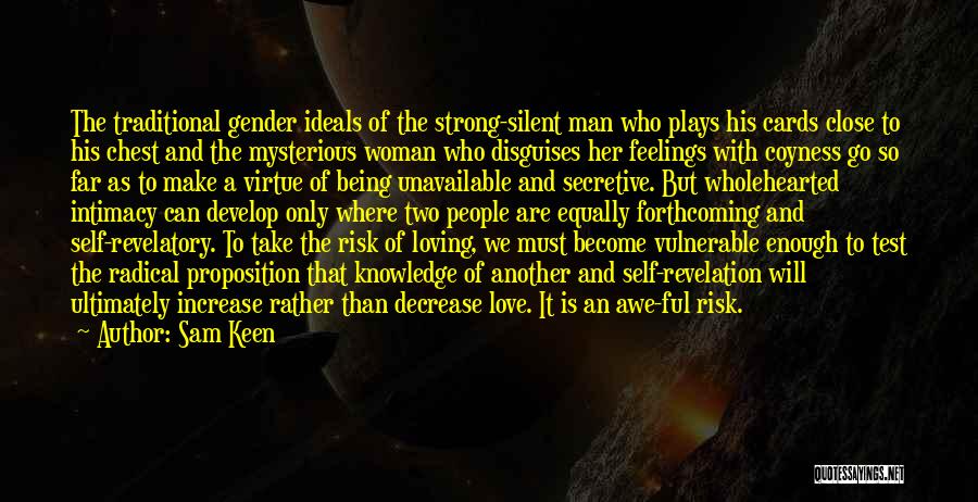 Sam Keen Quotes: The Traditional Gender Ideals Of The Strong-silent Man Who Plays His Cards Close To His Chest And The Mysterious Woman