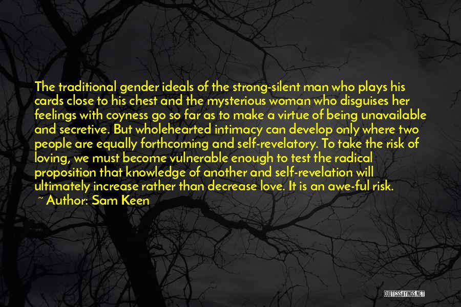 Sam Keen Quotes: The Traditional Gender Ideals Of The Strong-silent Man Who Plays His Cards Close To His Chest And The Mysterious Woman