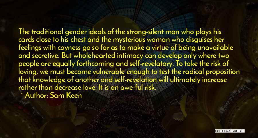 Sam Keen Quotes: The Traditional Gender Ideals Of The Strong-silent Man Who Plays His Cards Close To His Chest And The Mysterious Woman