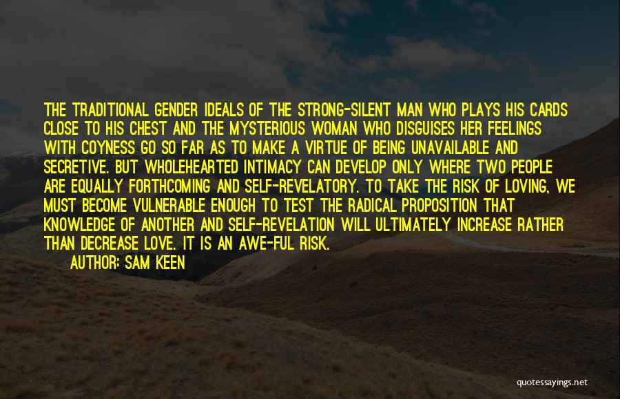 Sam Keen Quotes: The Traditional Gender Ideals Of The Strong-silent Man Who Plays His Cards Close To His Chest And The Mysterious Woman