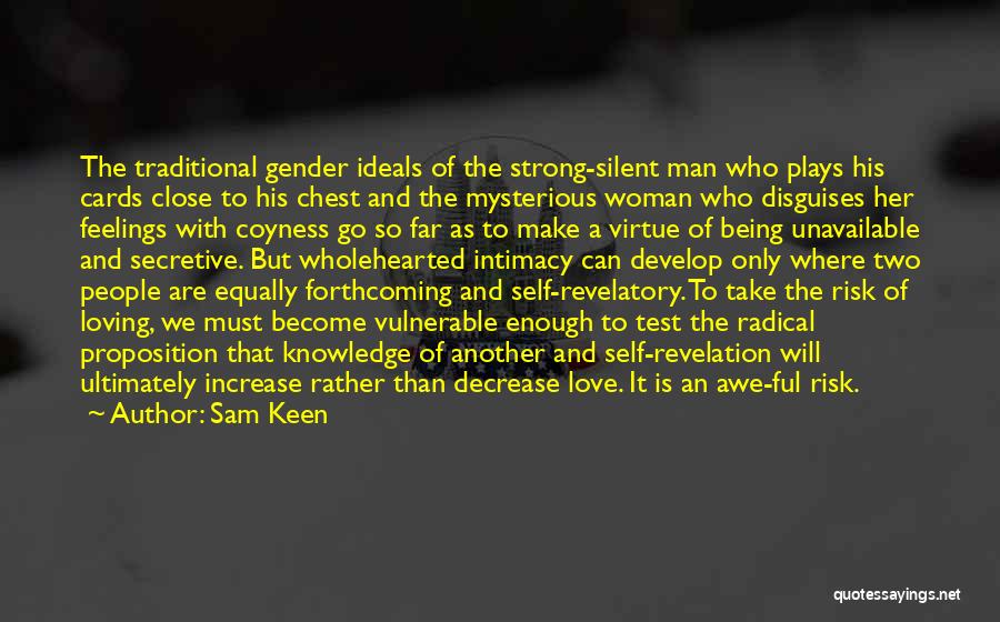 Sam Keen Quotes: The Traditional Gender Ideals Of The Strong-silent Man Who Plays His Cards Close To His Chest And The Mysterious Woman