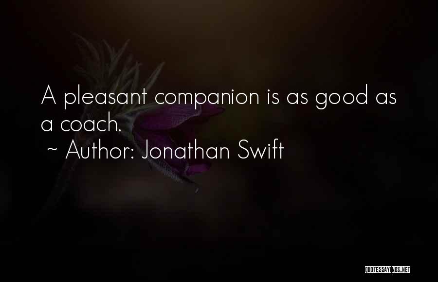 Jonathan Swift Quotes: A Pleasant Companion Is As Good As A Coach.
