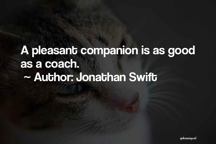 Jonathan Swift Quotes: A Pleasant Companion Is As Good As A Coach.