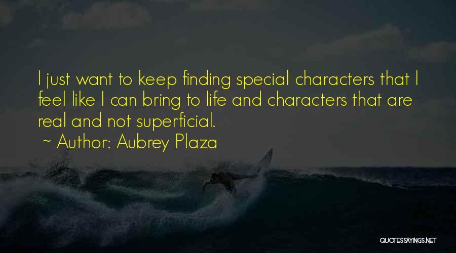 Aubrey Plaza Quotes: I Just Want To Keep Finding Special Characters That I Feel Like I Can Bring To Life And Characters That