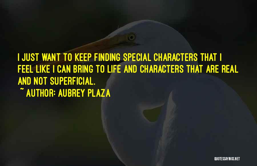 Aubrey Plaza Quotes: I Just Want To Keep Finding Special Characters That I Feel Like I Can Bring To Life And Characters That